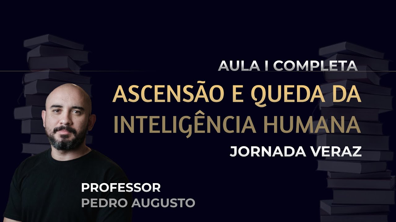 Jornada Veraz | Ascensão e Queda da Inteligência Humana | Professor Pedro Augusto -22/09/22