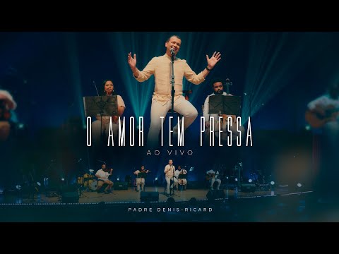 Padre Denis-Ricard - O Amor tem Pressa (Ao vivo)