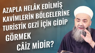 Azapla Helâk Edilmiş Kavimlerin Bölgelerine Turistik Gezi İçin Gidip Görmek Câiz midir?