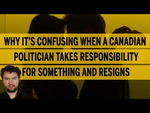 Why it’s confusing when a Canadian politician takes responsibility for something and resigns