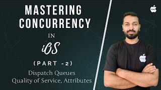Mastering Concurrency in iOS  - Part 2 (Dispatch Queues, Quality of Service, Attributes)