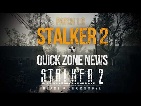 S.T.A.L.K.E.R. 2: Heart of Chornobyl - Quick Zone News & Patch 1.9 Update