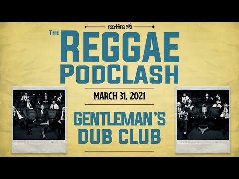 The Reggae PodClash: Episode #34 - Gentleman's Dub Club - 03/31/2021