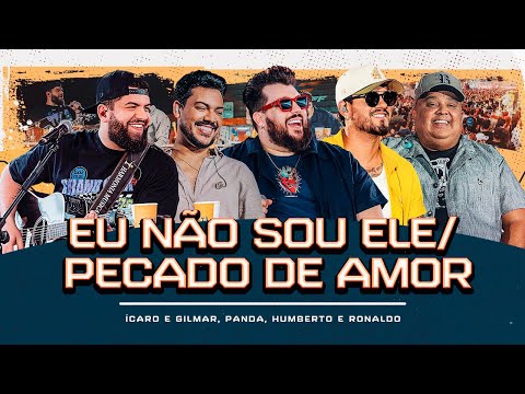 Eu Não Sou Ele/Pecado de Amor - Panda,Ícaro e Gilmar, Humberto e Ronaldo [DVD Cê tá doido]