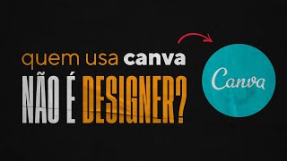 O que eu acho do Canva? Quem usa pode ser considerado designer?