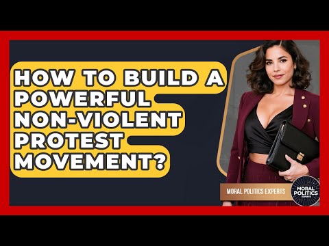 How To Build A Powerful Non-violent Protest Movement? - Moral Politics Experts