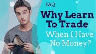 Why Should You Learn To Trade While You Have No Money?