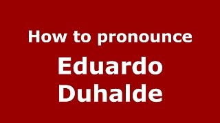 How to pronounce Eduardo Duhalde