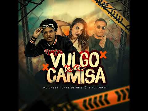 VULGO NA CAMISA - MC GABBY ( PROD. PL TORVIC/ DJFBDENITEROI)
