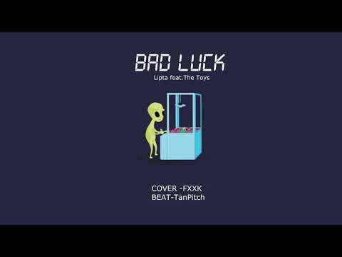 BAD LUCK - Lipta feat.The Toys  cover -FXXK