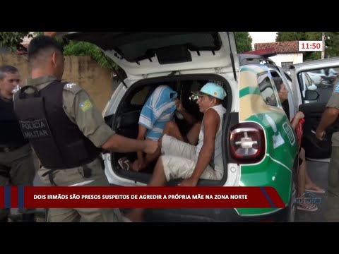 Dois irmãos são presos suspeitos de agredir a própria mãe na zona norte 10 02 2023