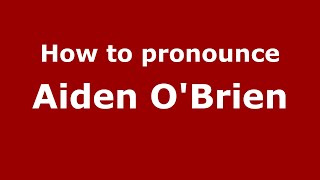 How to pronounce Aiden O'Brien