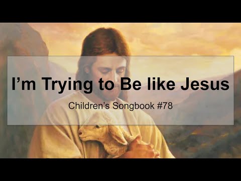 I'm Trying to Be like Jesus instrumental: Children's Songbook #78 (With lyrics)