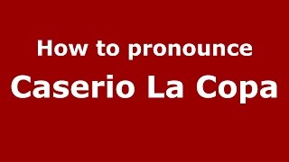 How to pronounce Caserio La Copa
