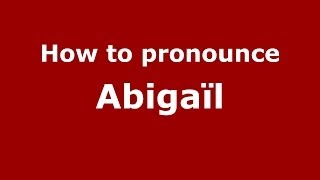 How to pronounce Abigaïl