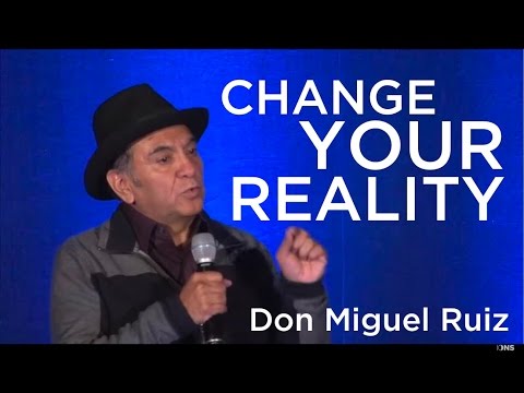Don Miguel Ruiz – Change Your Reality