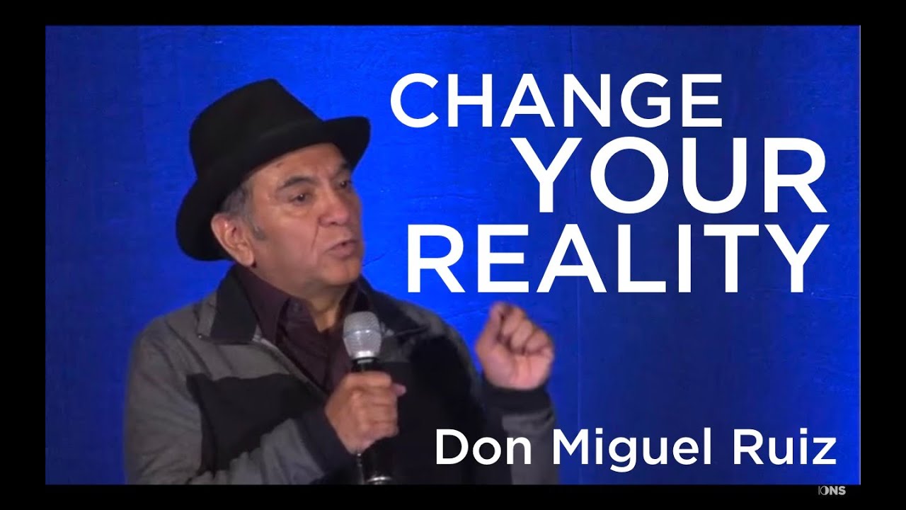 Don Miguel Ruiz - Change Your Reality