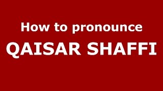 How to pronounce Qaisar Shaffi