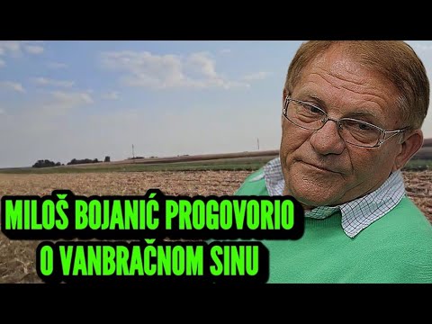 MILOŠ BOJANIĆ KONAČNO PROGOVORIO O VANBRAČNOM SINU, LJUBAVNICAMA, SNAJKAMA... OCINKARIO BRENU, BOBU