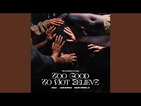 Too Good To Not Believe (feat. Lizzie Morgan, Cecily, Melvin Crispell III)