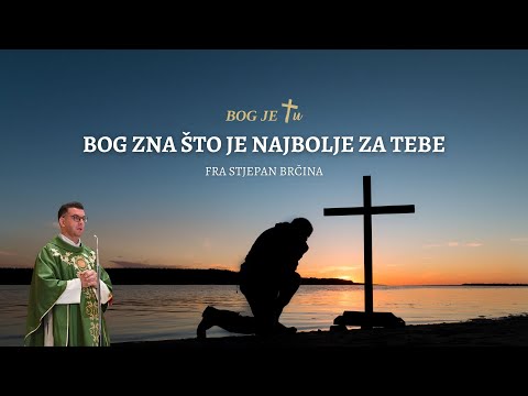 Bog zna što je najbolje za tebe, prepusti mu se! - fra Stjepan Brčina