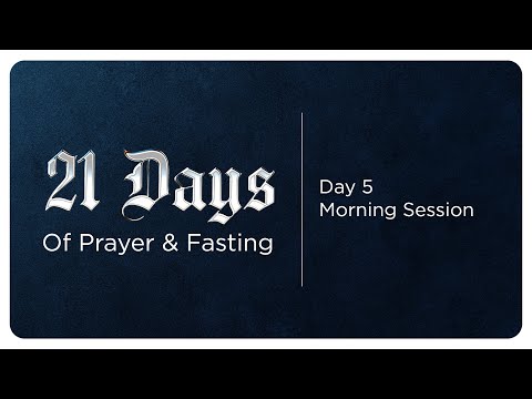 21 Days of Prayer & Fasting - Day 5 | Morning Session