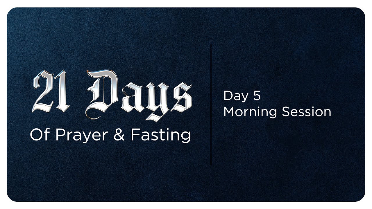 21 Days of Prayer & Fasting - Day 5 | Morning Session
