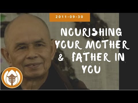 Nourishing your Mother & Father in You | Dharma Talk by Thich Nhat Hanh, 2011.09.30 (Magnolia Grove)
