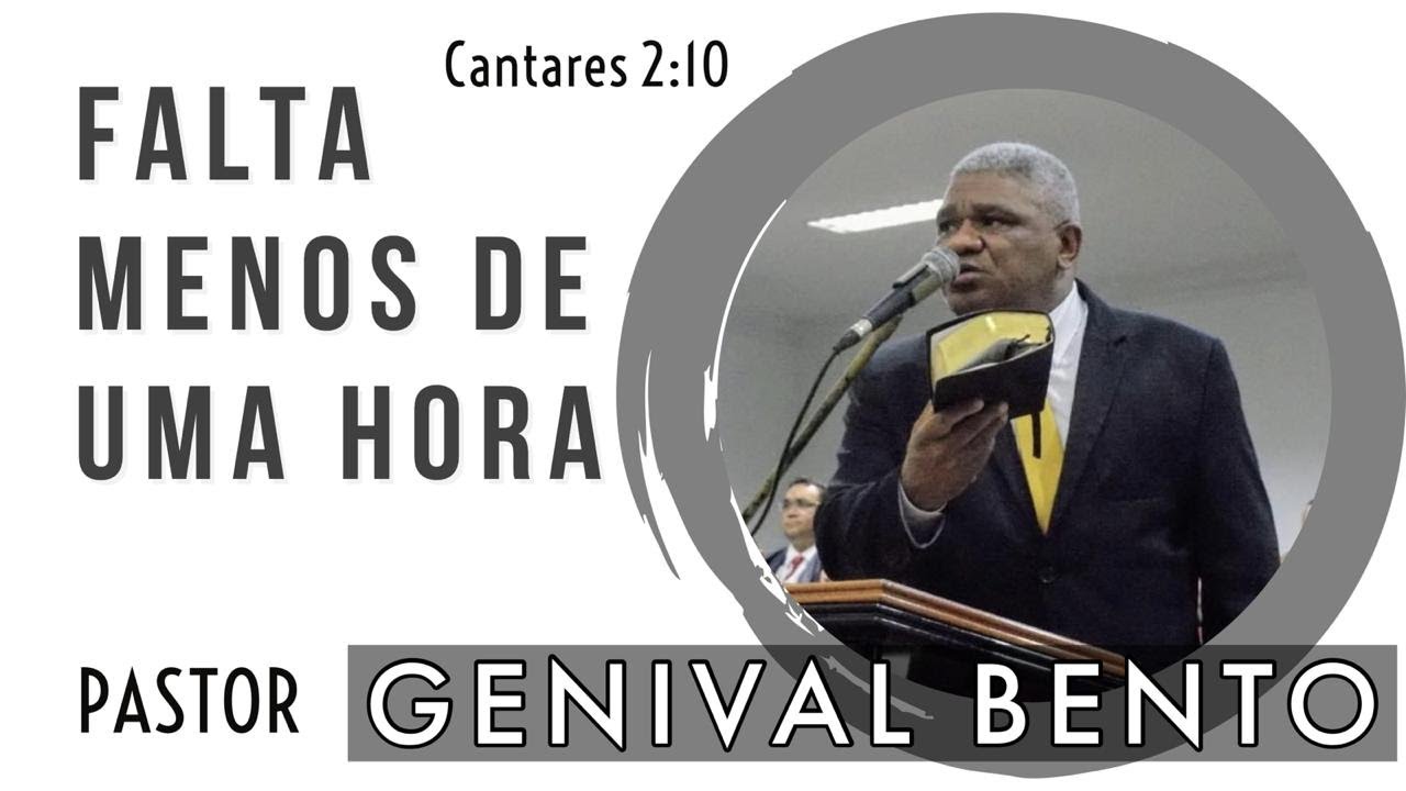 Pr  Genival Bento |  FALTA MENOS DE UMA HORA (Cantares 2: 10)