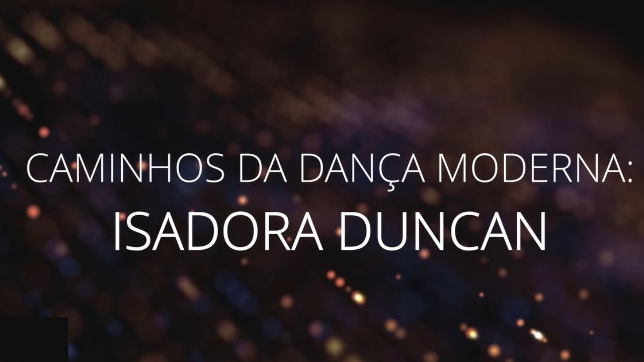 DOCUMENTÁRIO CAMINHOS DA DANÇA MODERNA - ISADORA DUNCAN