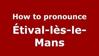 How to pronounce &eacute;tival-L&egrave;s-Le-Mans
