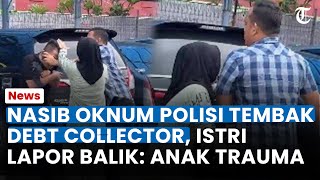 Nasib Oknum Polisi Tembak Debt Collector, Istri Lapor Balik ke Polda Sumsel: Anak-anak Trauma