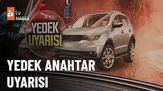 Yedek anahtarı mutlaka isteyin - atv Ana Haber 20 Ağustos 2023