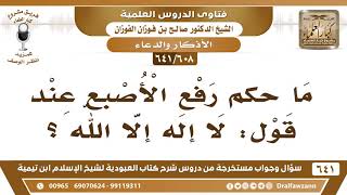 صورة [608 /641] ما حكم رفع الأصبع عند قول "لا إله إلا الله"؟ الشيخ صالح الفوزان