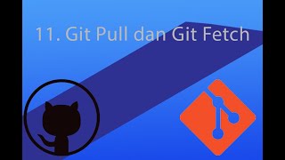 11. Git Pull dan Git Fetch
