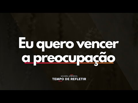 Eu quero vencer a preocupação - Tempo de Refletir 2583
