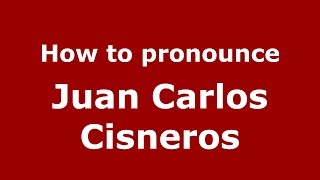 How to pronounce Juan Carlos Cisneros