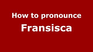 How to pronounce Fransisca