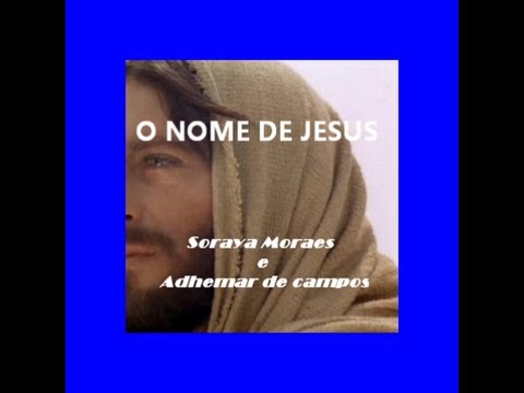 O NOME DE JESUS - SORAYA MORAES E ADHEMAR DE CAMPOS
