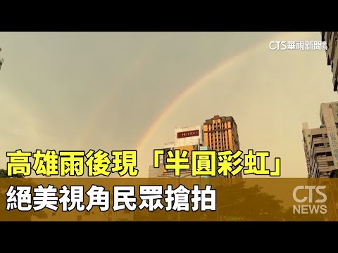 高雄雨後現「半圓彩虹」　絕美視角民眾搶拍