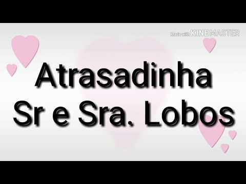 Atrasadinha com letra ( Sr e Sra Lobos)