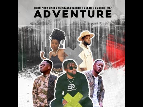 Dj Catzico Vista & Nkosazana Daughter - Advernture (Feat Skales & Magic Flowz)