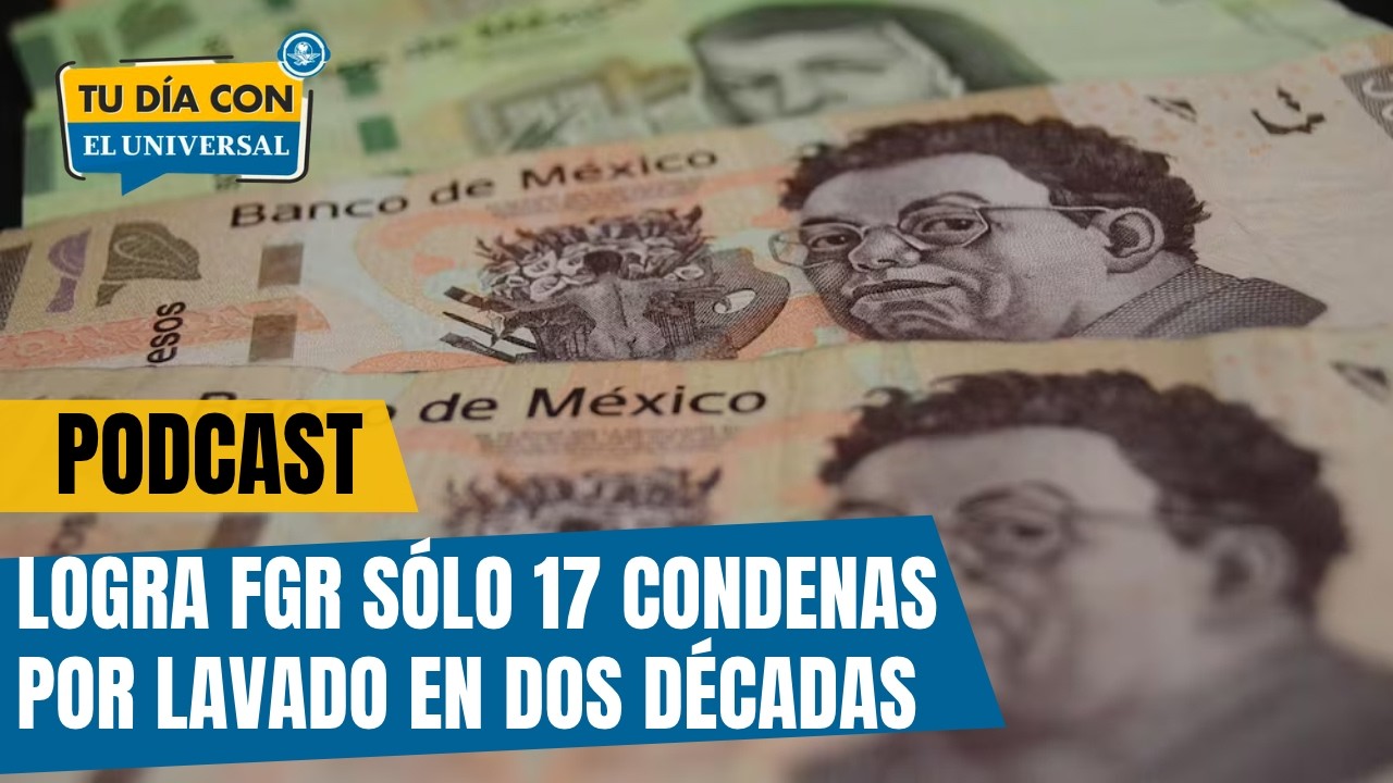 Logra FGR sólo 17 condenas por lavado en dos décadas | TU DÍA CON EL UNIVERSAL 🗞️