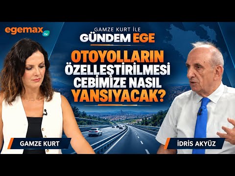 Otoyolların Özelleştirilmesi Vatandaşın Cebine Nasıl Yansıyacak? | Gündem Ege