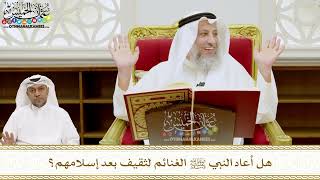 211 - هل أعاد النبي ﷺ الغنائم لثقيف بعد إسلامهم؟ - عثمان الخميس