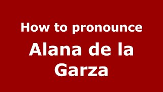 How to pronounce Alana De La Garza
