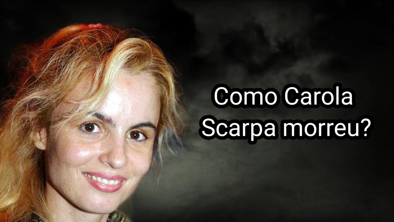 COMO CAROLA SCARPA MORREU?