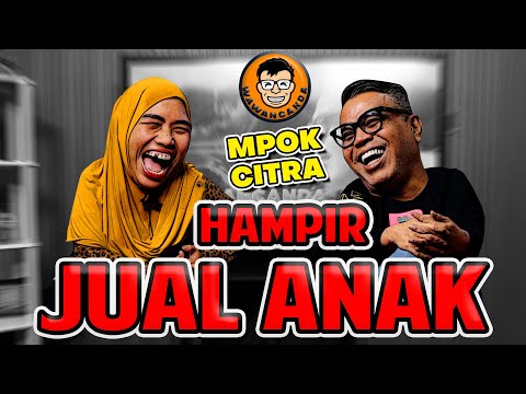 WAWANCANDA MPOK CITRA - HAMPIR JUAL ANAK