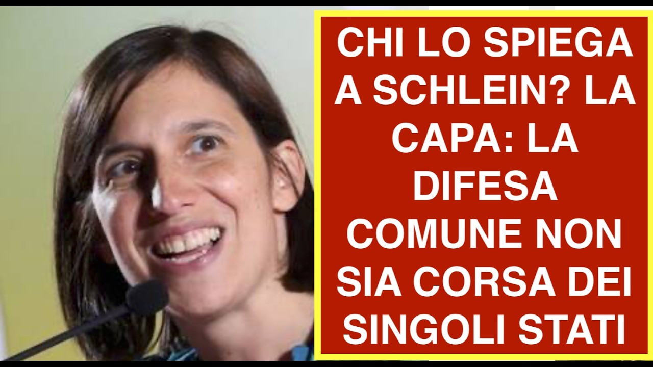 CHI LO SPIEGA A SCHLEIN? LA CAPA: LA DIFESA COMUNE NON SIA CORSA DEI SINGOLI STATI