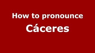 How to pronounce C&aacute;ceres
